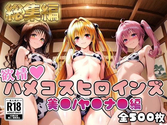 【ToL○veる】情欲ハメコスヒロインズ美●/ヤ●/ナ●編【総集編500枚】
