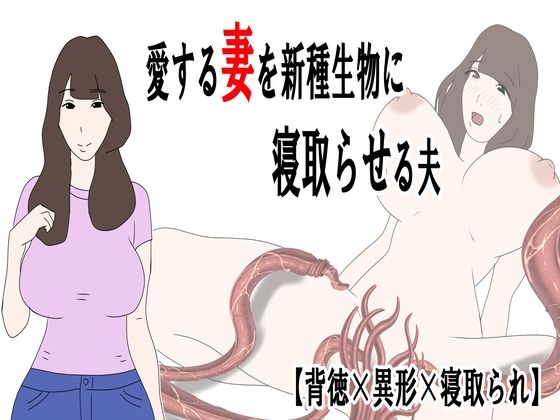 愛する妻を新種生物に寝取らせる夫