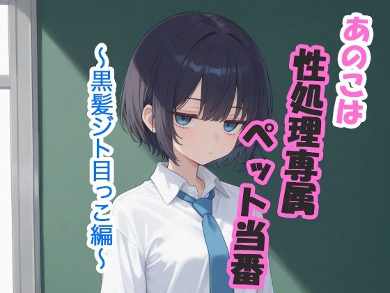 あのこは性処理専属ペット当番  〜黒髪ジト目っこ編〜【枯れ木屋】