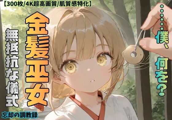 「……僕、何を？」金髪巫女 無抵抗な儀式 ――催●連行・忘却の調教録【全300枚/4K超高画質/肌質感特化】