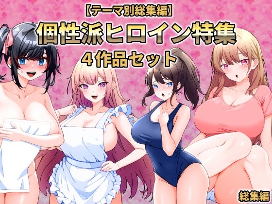 【こじょりん】ヒロイン1名作品を厳選してくるので欲情を抑えきれずにハメまくってしまった話『【テーマ別総集編】個性派ヒロイン特集4作品セット』
