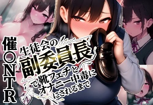 生徒会の副委員長が催●NTRで靴フェチとオナニー中毒にされるまで