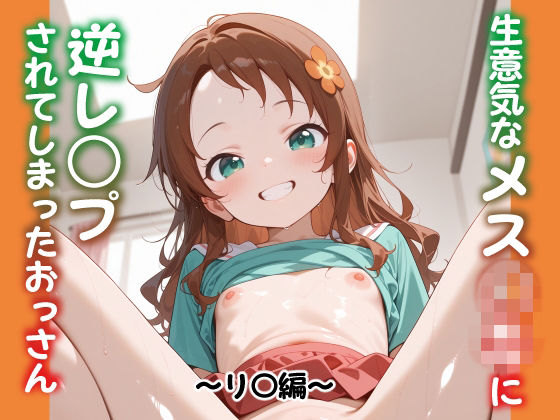 生意気なメス○キに逆レ○プされてしまったおっさん 〜リ〇編〜