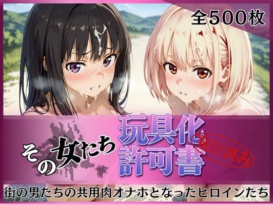 その女たち、玩具化許可証発行済み -街の男たちの共用肉オナホとなったヒロインたち- 錦木千●＆井●上たきな編【みんなの陥落街】