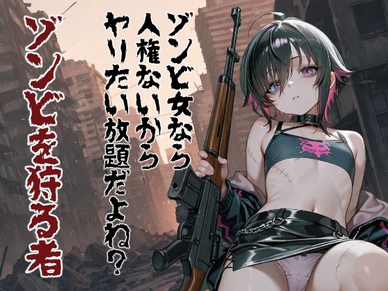ゾンビ女なら人権ないからヤリたい放題だよね？ ゾンビを狩る者（縦）