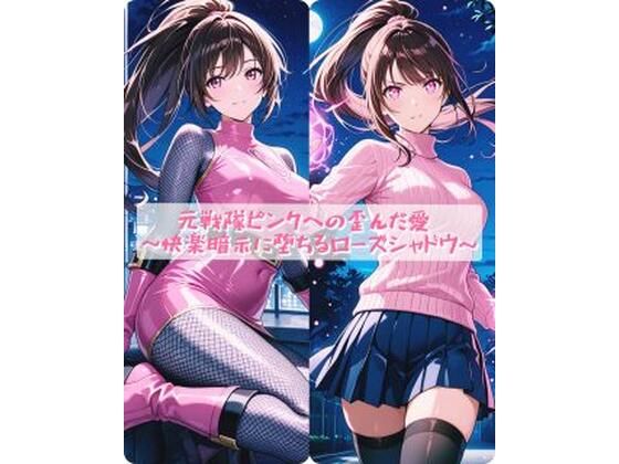 元戦隊ピンクへの歪んだ愛  〜快楽暗示に堕ちるローズシャドウ〜【セオの部屋】