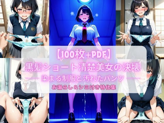 黒髪ショート清楚美女の決壊 ── 染まる制服と汚れたパンツ ── お漏らし＆シミ付き特化集【100枚＋PDF】