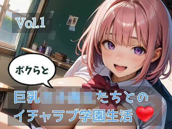 ボクらと巨乳女子校生たちとのイチャラブ学園生活 Vol.1