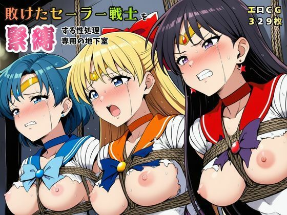 敗けたセーラー戦士を緊縛する性処理専用の地下室【マーキュリー・ヴィーナス・マーズ】