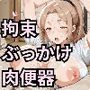 拘束ぶっかけ肉便器〜無知な若妻が理性を溶かし白濁に堕ちるまで〜