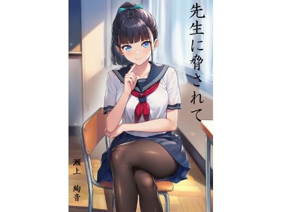 先生に脅されて  瀬上  絢音編