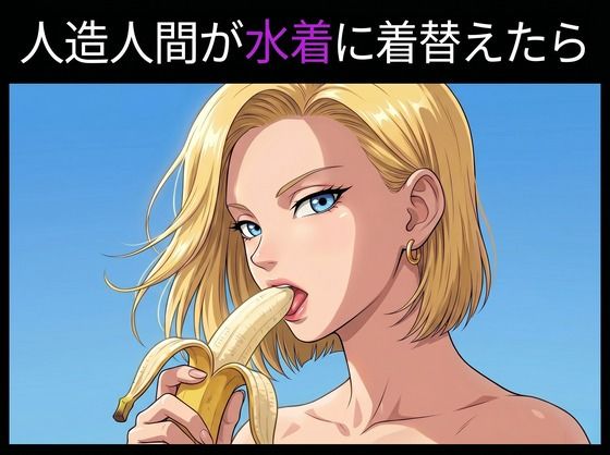人造人間が水着に着替えたら〜When the android changed into a swimsuit〜