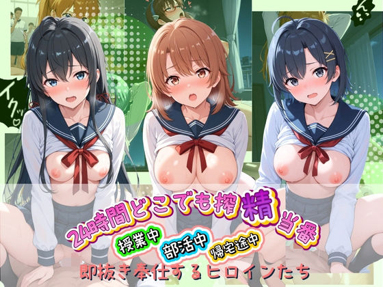24時間どこでも搾精当番 〜部活中・授業中・帰宅途中で即抜き奉仕するヒロインたち〜 や〇り俺の青春ラブコメはまちがっている【みるく姫のひみつ】