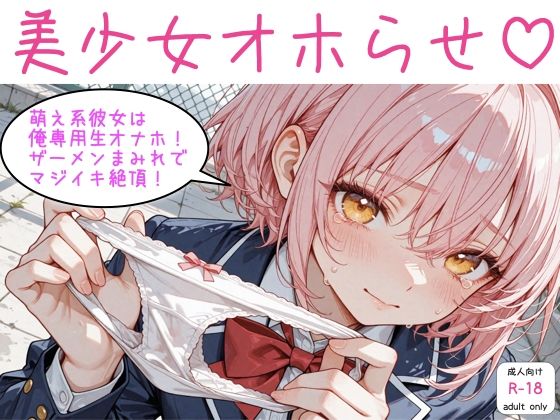 美少女オホらせ〜萌え系彼女は俺専用生オナホ！！ザーメンまみれでマジイキ絶頂！！〜
