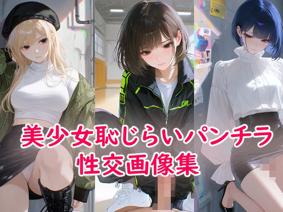 美少女恥じらいパンチラ性交画像集
