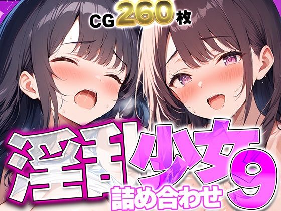 淫乱少女詰め合わせ9  清楚な美少女たちが快楽に溺れてメスになる…！  汗ばむ肌と蕩ける吐息が交差する、超大容量絶頂フェチコレクション260枚