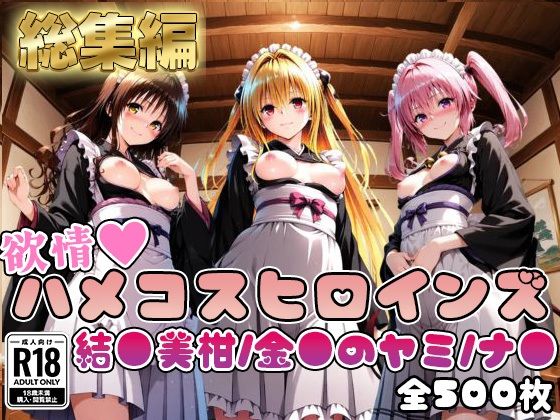 【ToL○veる】情欲ハメコスヒロインズヤ●/美●//ナ●編【総集編500枚】