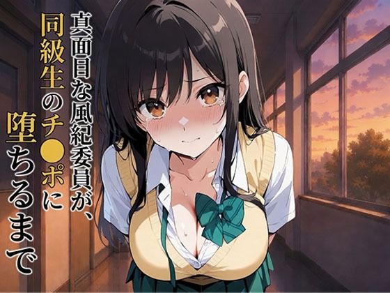 真面目な風紀委員が、同級生のチ●ポに堕ちるまで 古●川唯