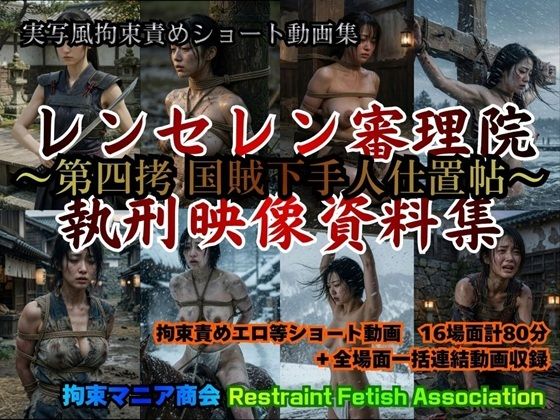 実写風拘束責めショート動画集  レンセレン審理院執刑映像資料集〜第四拷 国賊下手人仕置帖〜