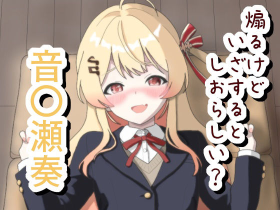 煽るけどいざするとしおらしい 音〇瀬奏