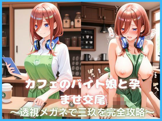 カフェのバイト娘と孕ませ交尾〜透視メガネで三玖を完全攻略〜五等分の花嫁【カスタード先生】