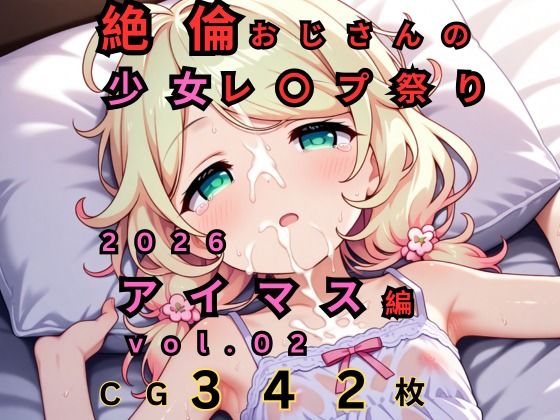 絶倫おじさんのロリレ◯プ祭り 2026 アイマス編 vol.02