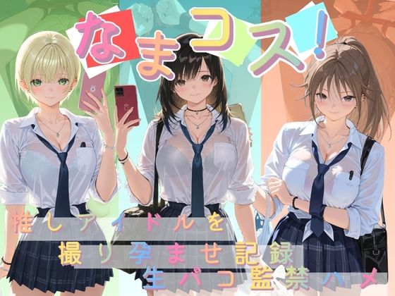 なまコス！推しアイドルを生パコ監禁ハメ撮り孕ませ記録 い〇ご100％【Impregnation Abyss】