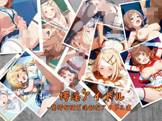 愕淫アイドル〜驚愕なほど淫乱なアイドル達〜