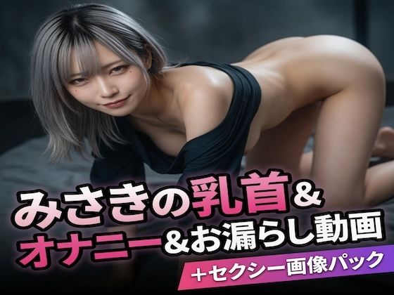 みさきの乳首＆オナニー＆お漏らし動画＋セクシー画像パック