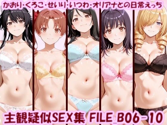 主観疑似SEX集 FILE_B06-10 かおり・くろこ・せいり・いつわ・オリアナとの日常えっち【美乳淫】