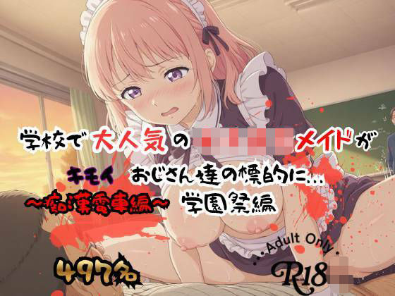 【497P】学校で大人気の女子校生メイドがキモイおじさん達の標的に…学園祭編