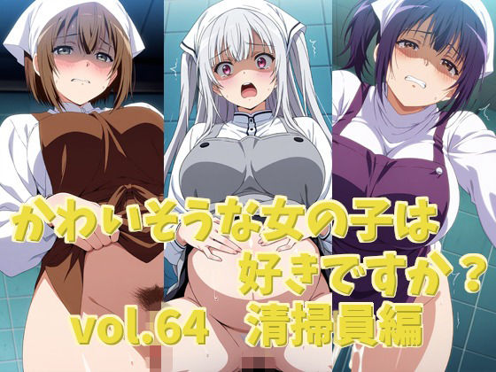 かわいそうな女の子は好きですか？ vol.64 清掃員編