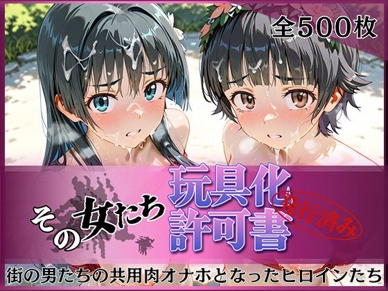 その女たち、玩具化許可証発行済み -街の男たちの共用肉オナホとなったヒロインたち- 涙子&飾利編