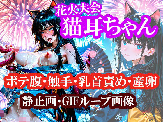 猫耳ちゃんの浴衣で花火大会（ボテ腹・触手・乳首責め・産卵）静止画100枚＋gifループ動画5本