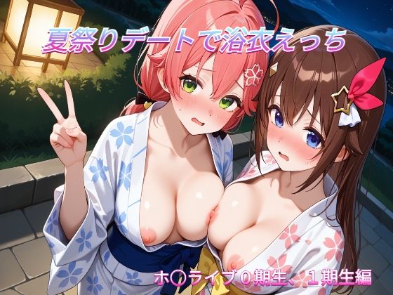 夏祭りデートでイチャラブ浴衣えっち ホ○ライブ0期生，1期生編【めいびーらいく】