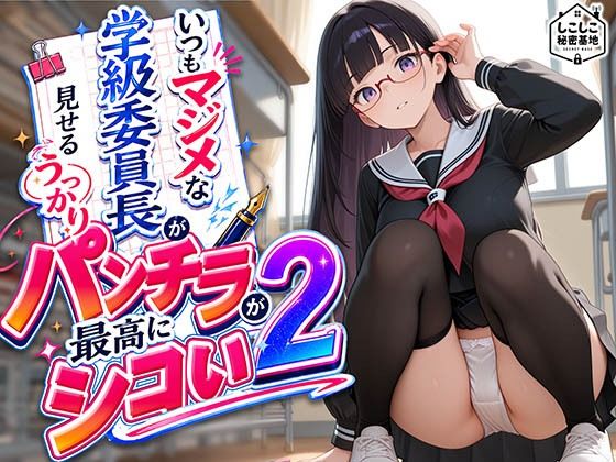いつもマジメな学級委員長が見せるうっかりパンチラが最高にシコい 2【しこしこ秘密基地】