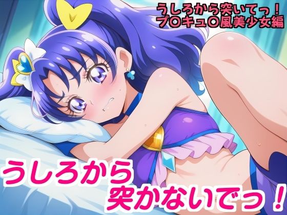 うしろから突かないでっ！〜うしろから突いてっ！プ〇キュ〇風美少女編〜