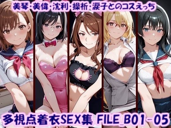 多視点着衣SEX集 FILE_B01-05 美琴・美偉・沈利・操祈・涙子とのコスえっち【美乳淫】