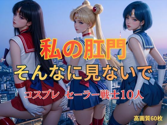 私の肛門そんなに見ないで  コスプレ  セーラー戦士10人