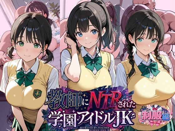 教師にNTRされた学園アイドルJ〇  制服編2 憧れ美少女たちの快楽堕ち【紳士倶楽部】
