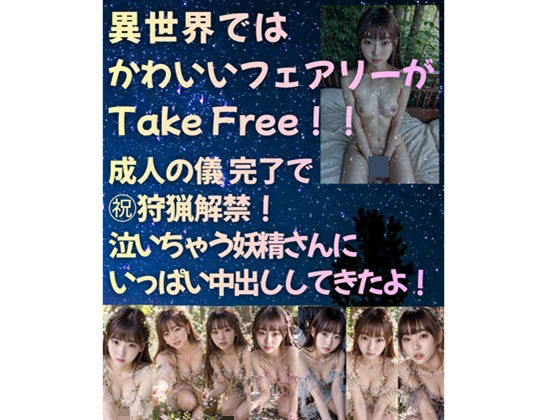 異世界では かわいいフェアリーがTake Free！！成人の儀 完了で 祝狩猟解禁！ 泣いちゃう妖精さんに いっぱい中出ししてきたよ！の表紙