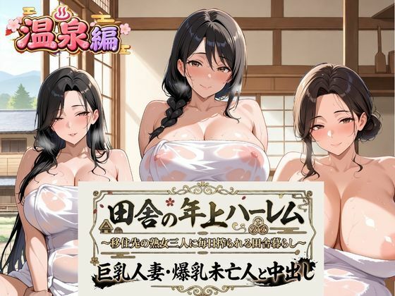田舎の年上ハーレム【温泉編】〜移住先の熟女三人に毎日搾られる田舎暮らし〜巨乳人妻・爆乳未亡人と中出し【熟れ里】