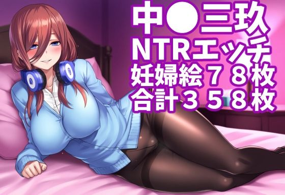 【中◯三玖（五等◯の花嫁）】（合計358枚、妊婦ネタ約78枚あり）