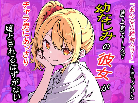 「あんな男絶対ムリ！」と言っていた陸上部エースで幼なじみの彼女が、チャラ男にあっさり堕とされるはずがない【おもちまる】