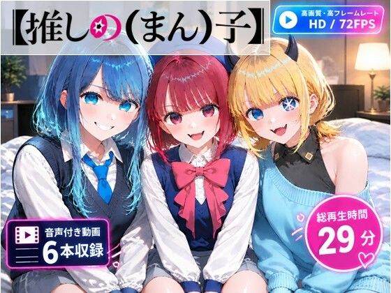 【推しの（まん）子】動画6本合計29分！【72FPS】 の表紙