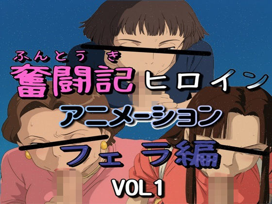 奮闘記ヒロイン・フェラ編 VOL1【ナマコ大統領】
