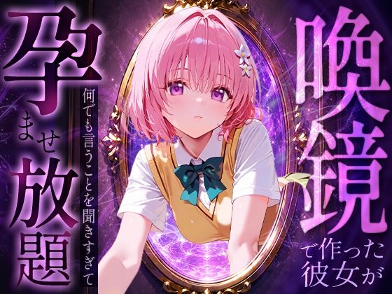 喚鏡で作った彼女が何でも言うことを聞きすぎて孕ませ放題  モ○【絶頂倶楽部】