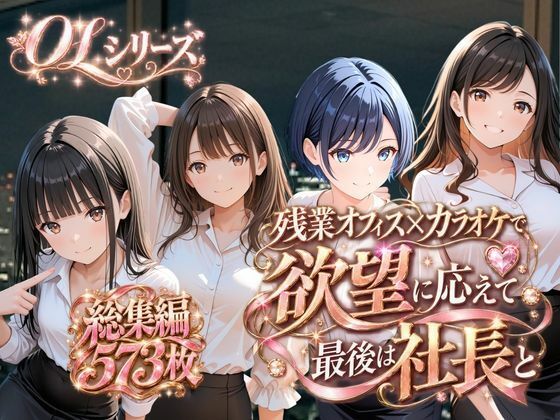 OLシリーズ 残業オフィスxカラオケで欲望に応えて 最後は社長と 総集編573枚