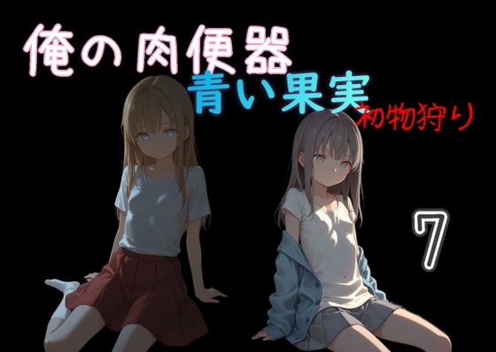俺の肉便器  青い果実 初物狩り7【C紅】