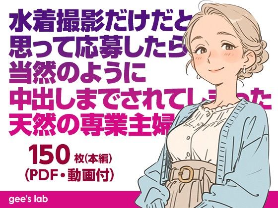 水着撮影だけだと思って応募したら、当然のように中出しまでされてしまった天然の専業主婦（本編画像150枚・動画5本・PDF）の表紙